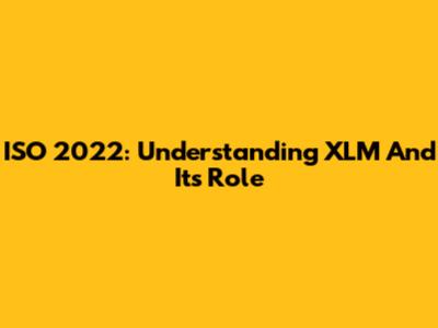 ISO 2022: Understanding XLM And Its Role