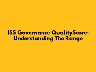 ISS Governance QualityScore: Understanding The Range