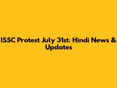 ISSC Protest July 31st: Hindi News & Updates