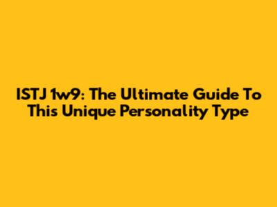 ISTJ 1w9: The Ultimate Guide To This Unique Personality Type