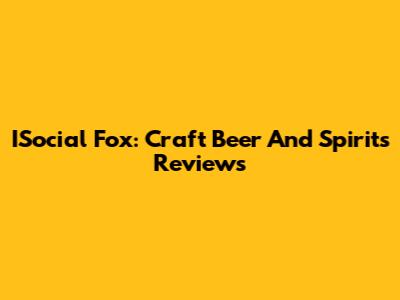 ISocial Fox: Craft Beer And Spirits Reviews