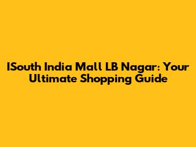 ISouth India Mall LB Nagar: Your Ultimate Shopping Guide