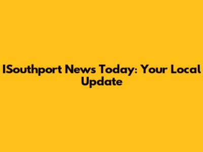 ISouthport News Today: Your Local Update