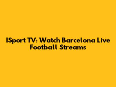 ISport TV: Watch Barcelona Live Football Streams
