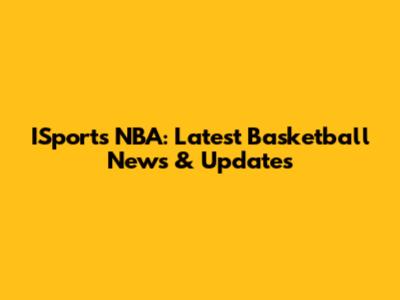 ISports NBA: Latest Basketball News & Updates