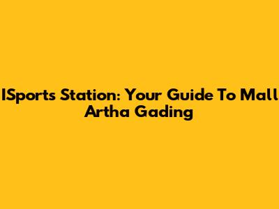 ISports Station: Your Guide To Mall Artha Gading