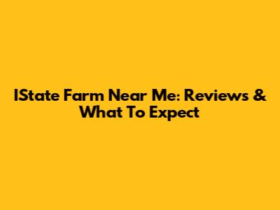 IState Farm Near Me: Reviews & What To Expect