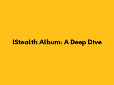 IStealth Album: A Deep Dive