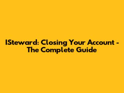 ISteward: Closing Your Account - The Complete Guide