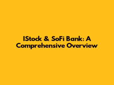 IStock & SoFi Bank: A Comprehensive Overview