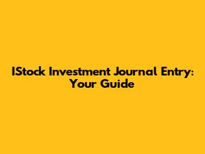 IStock Investment Journal Entry: Your Guide