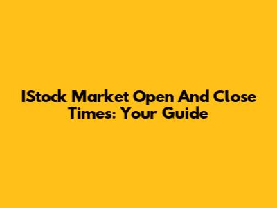 IStock Market Open And Close Times: Your Guide