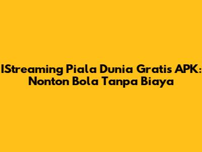 IStreaming Piala Dunia Gratis APK: Nonton Bola Tanpa Biaya