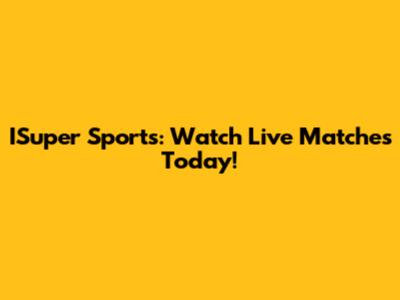ISuper Sports: Watch Live Matches Today!