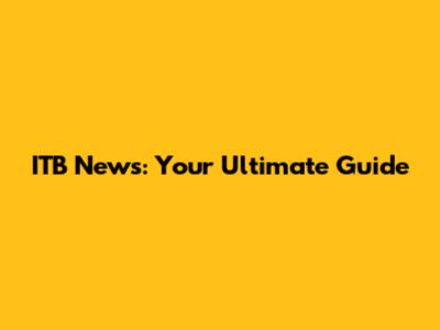 ITB News: Your Ultimate Guide