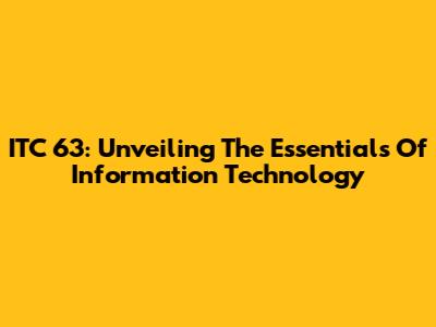 ITC 63: Unveiling The Essentials Of Information Technology