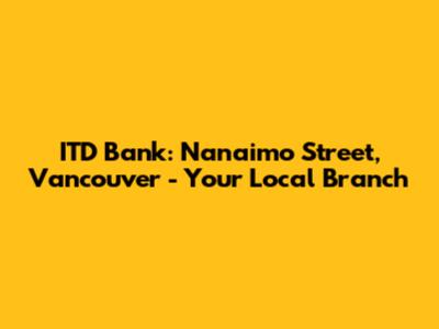ITD Bank: Nanaimo Street, Vancouver - Your Local Branch