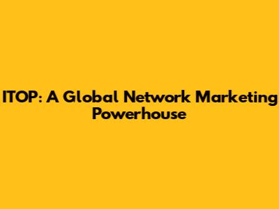 ITOP: A Global Network Marketing Powerhouse