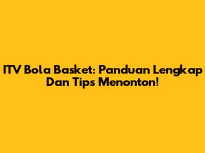 ITV Bola Basket: Panduan Lengkap Dan Tips Menonton!