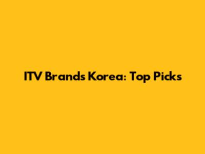 ITV Brands Korea: Top Picks