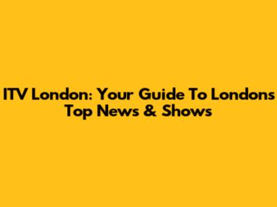 ITV London: Your Guide To London's Top News & Shows