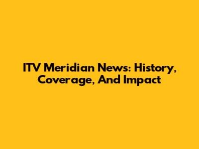 ITV Meridian News: History, Coverage, And Impact