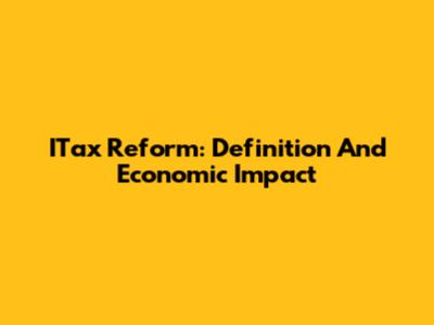 ITax Reform: Definition And Economic Impact