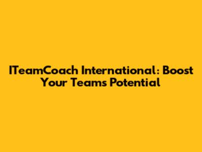 ITeamCoach International: Boost Your Team's Potential