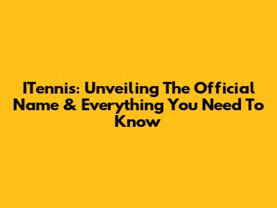 ITennis: Unveiling The Official Name & Everything You Need To Know