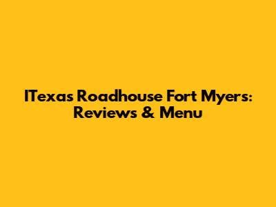 ITexas Roadhouse Fort Myers: Reviews & Menu