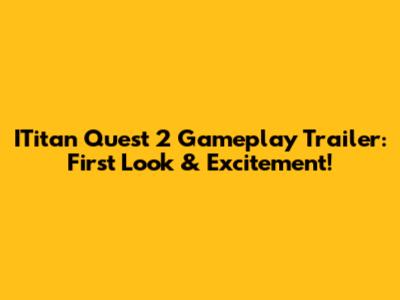 ITitan Quest 2 Gameplay Trailer: First Look & Excitement!