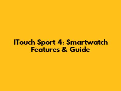 ITouch Sport 4: Smartwatch Features & Guide