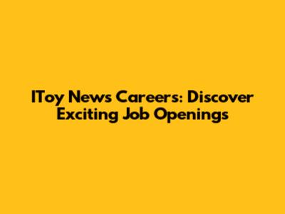 IToy News Careers: Discover Exciting Job Openings