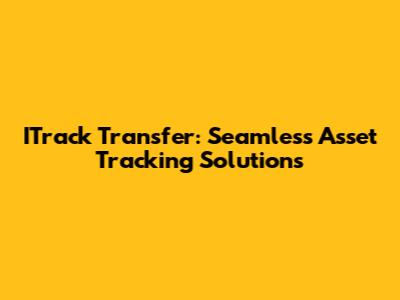 ITrack Transfer: Seamless Asset Tracking Solutions