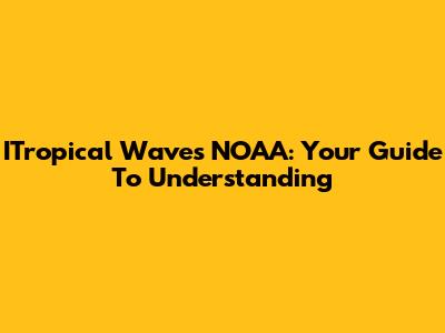 ITropical Waves NOAA: Your Guide To Understanding