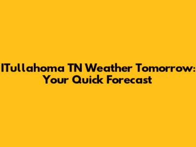 ITullahoma TN Weather Tomorrow: Your Quick Forecast
