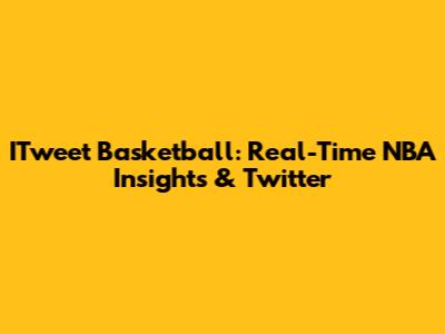 ITweet Basketball: Real-Time NBA Insights & Twitter