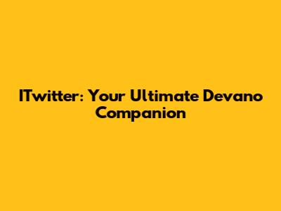 ITwitter: Your Ultimate Devano Companion