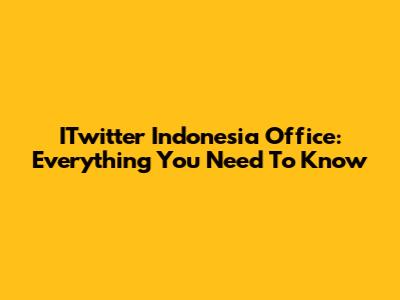 ITwitter Indonesia Office: Everything You Need To Know