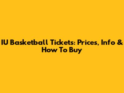 IU Basketball Tickets: Prices, Info & How To Buy