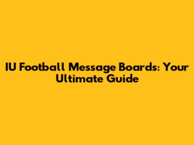 IU Football Message Boards: Your Ultimate Guide