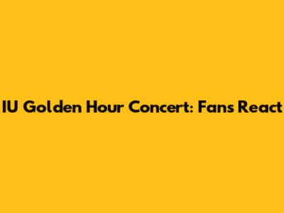 IU Golden Hour Concert: Fans React