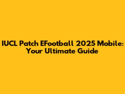 IUCL Patch EFootball 2025 Mobile: Your Ultimate Guide