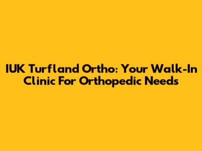 IUK Turfland Ortho: Your Walk-In Clinic For Orthopedic Needs
