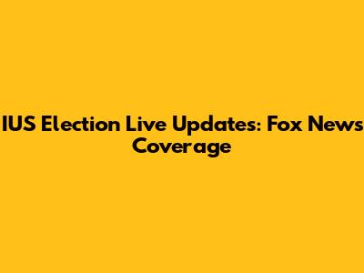 IUS Election Live Updates: Fox News Coverage