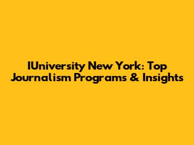 IUniversity New York: Top Journalism Programs & Insights
