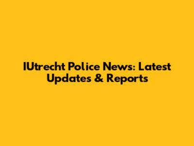 IUtrecht Police News: Latest Updates & Reports