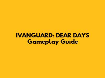 IVANGUARD: DEAR DAYS Gameplay Guide