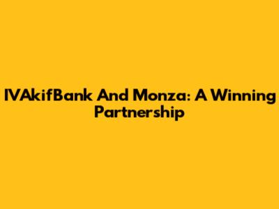 IVAkifBank And Monza: A Winning Partnership