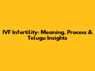 IVF Infertility: Meaning, Process & Telugu Insights